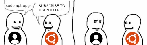 Person one, the user, tells person two, Ubuntu, to "sudo apt upgrade" when their abruptly cutoff by person two saying "subscribe to Ubuntu Pro". Person one reacts by giving person two a disgusted look.